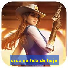 cruz na tela de hoje